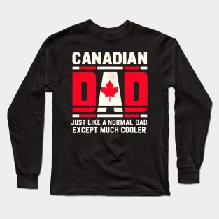 Canadian Dad - Juste Like a Normal Dad, Except Much Cooler Long Sleeve T-Shirt